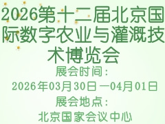 2026第十二屆北京國(guó)際數(shù)字農(nóng)業(yè)與灌溉技術(shù)博覽會(huì)